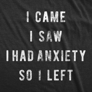 Social Anxiety Shirt, Sarcastic Shirt Men, Funny Shirts, Offensive Shirt, Unisex Sizing, Anxiety Shirt, I Came I Saw I Had Anxiety So I Left image 2