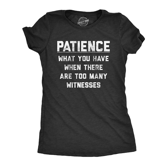 Patience What You Have When Too Many Witnesses, Mom Shirts, Rude Shirt, Womens Attitude Shirt Funny, Offensive Shirts, Funny Shirts Il_570xn