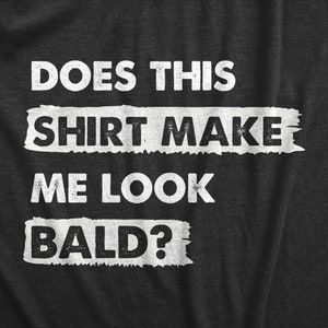 Funny Fathers Day Gift, Does This Shirt Make Me Look Bald, Funny Dad T Shirt, Bald Shirts, Funny T Shirt For Dad, Dad Jokes, Father's Day image 2