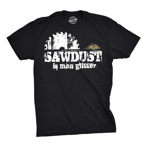 Mens Woodworking Father's Day Gift - Sawdust Is Man Glitter T-Shirt Mens Woodworking Father's Day Gift - Sawdust Is Man Glitter T-Shirt