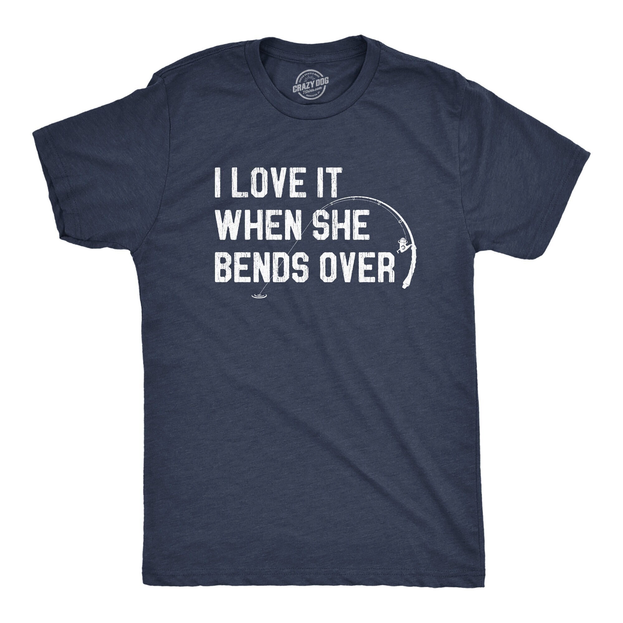 I Love It When She Bends Over T-Shirt Cool Fishing Tee I Love It When She Bends Over T-Shirt Cool Fishing Tee