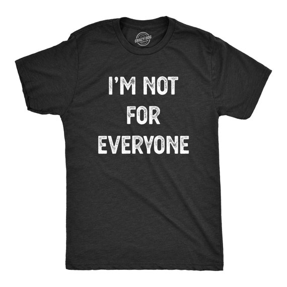 I'm Not For Everyone, Dick Shirt, Sarcastic T Shirt, Funny Shirt For Men, Cool Mens Shirt, No Opinion, You Don't Have to Like Me Il_570xn