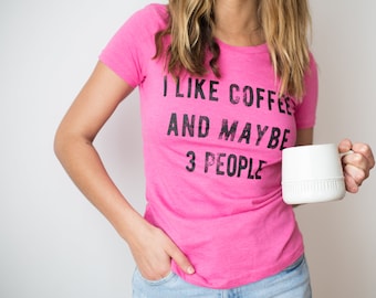Funny Coffee T-shirt, I Like Coffee And Maybe 3 People