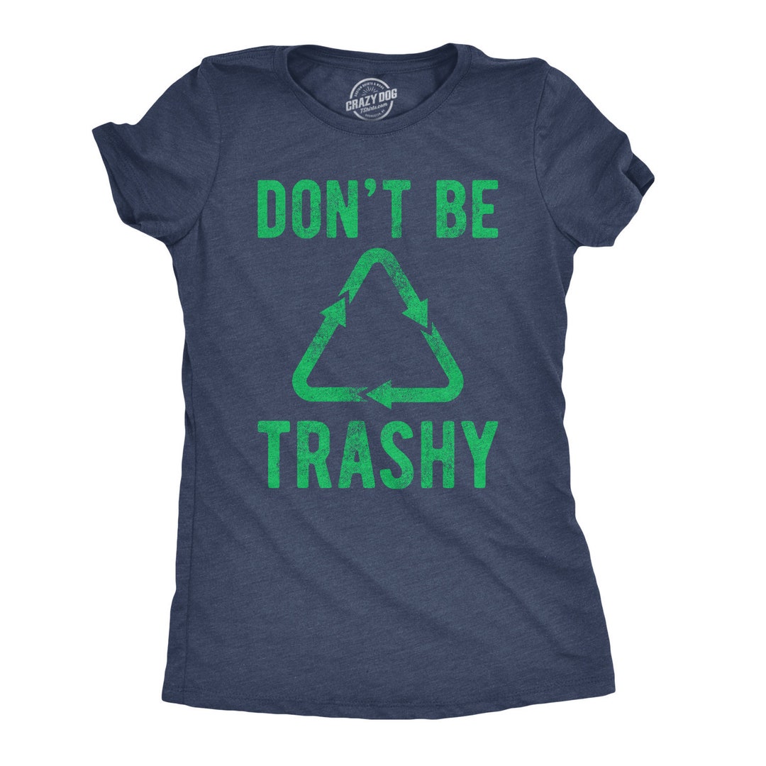 Dont Be Trashy Recycle Environment Activist Shirts Earth - Etsy