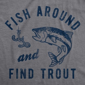 May include: A dark gray t-shirt with a blue graphic print that says "Fish Around and Find Trout". The graphic also includes a fish, a hook, and a worm.