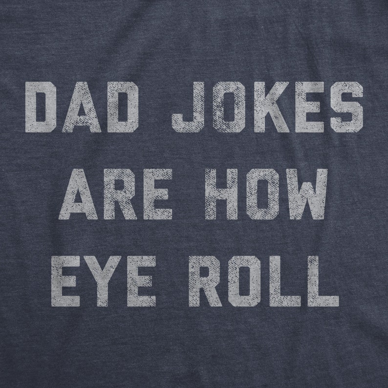 May include: A navy blue t-shirt with white text that reads "Dad Jokes Are How Eye Roll".
