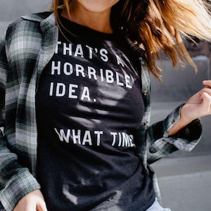 Funny Women's Tee, That's A Horrible Idea, Sarcastic Shirt