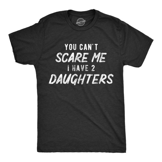 Mens You Can't Scare Me I Have Two Daughters T-Shirt Father's Day Mens You Can't Scare Me I Have Two Daughters T-Shirt Father's Day