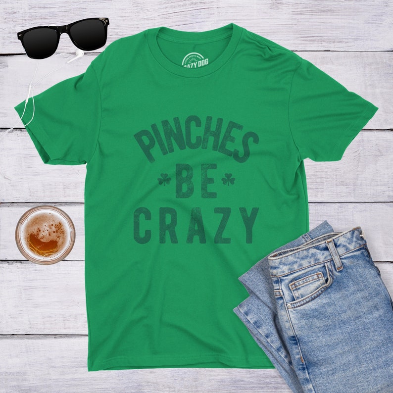 Pinches Be Crazy T Shirt, Shamrock T shirt, St Patrick Day Shirt Mens, Joke Clover Shirt, Funny Drinking Shirt, Green Pinches Shirt image 1