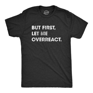 But First Let Me Overreact T-Shirt for Men, Funny Sarcastic Guys Shirt