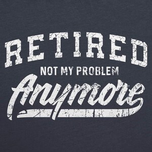 Grappig T-shirt voor gepensioneerde opa's: 'Niet meer mijn probleem' afbeelding 5