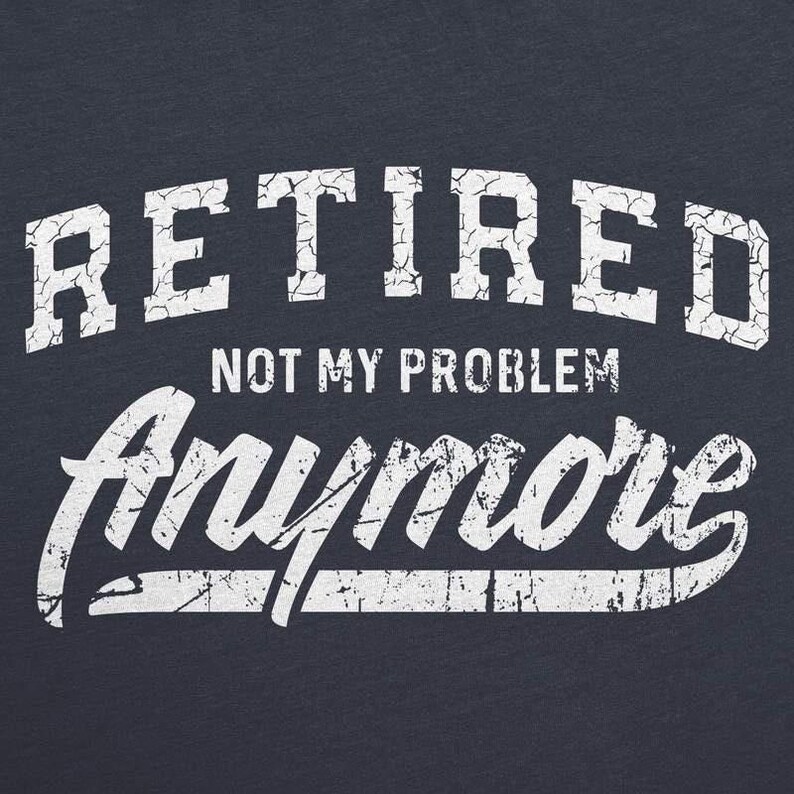 Grappig T-shirt voor gepensioneerde opa's: 'Niet meer mijn probleem' afbeelding 5
