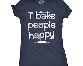 I Bake People Happy T-Shirt, Funny Womens Shirt