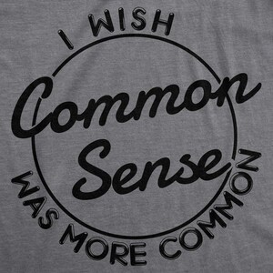 Funny Sarcastic T-Shirt: I Wish Common Sense Was More Common image 3