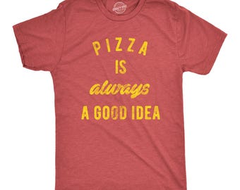 Pizza Is Always A Good Idea T-Shirt, Funny Foodie Tee