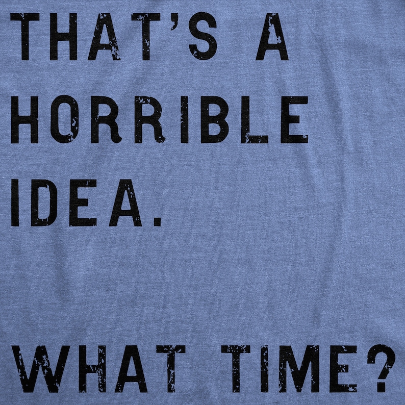 Funny Shirt Men, Thats A Horrible Idea What Time Mens Shirt, Offensive Shirt for Men, Cool Mens Tees, Shirts With Sayings image 8
