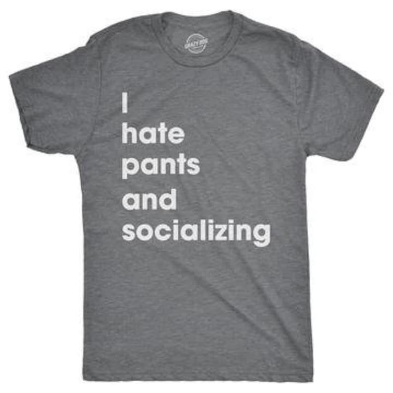 Funny Sarcastic T-Shirt, I Hate Pants and Socializing image 2
