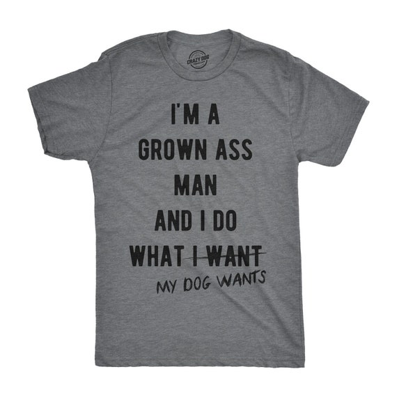 Funny Dog Shirt, Offensive Shirt, Dog Dad Shirt, Funny Mens Shirt, Cool Dog Shirt, Grown Ass Man And I Do What My DOG Wants Shirt Il_570xn