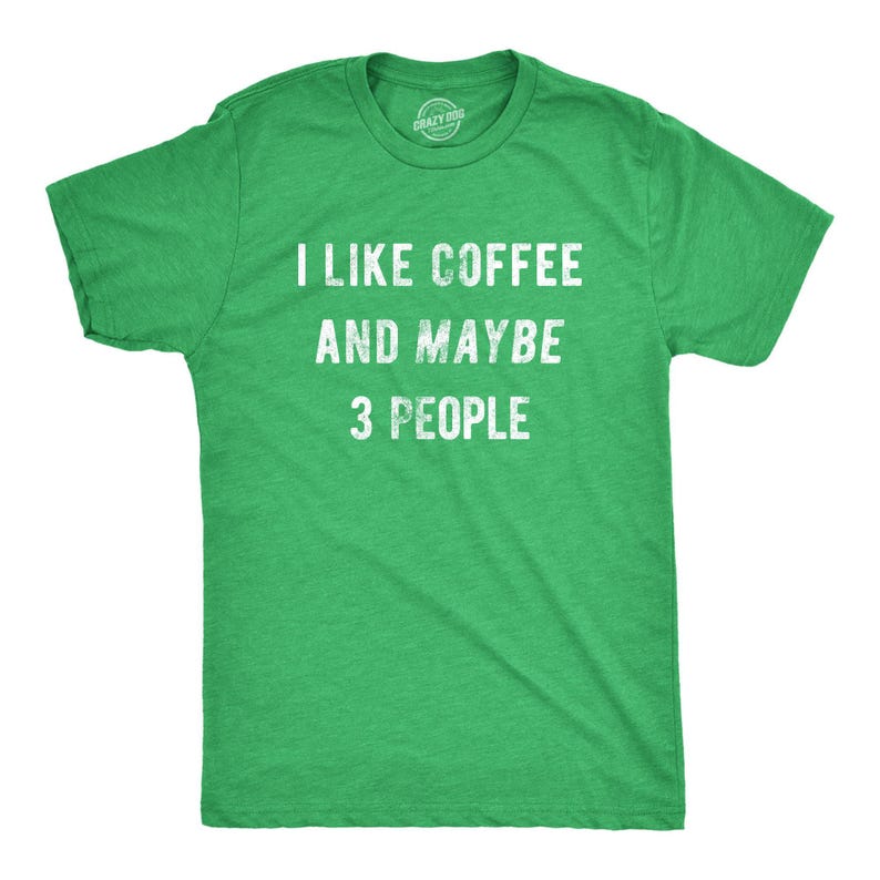 Sarcastic Coffee T-Shirt, Caffeine Addict Tee, Funny Gift Green