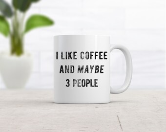 Offensive Coffee Mug, I Like Coffee And Maybe 3 People, Sarcastic Mug