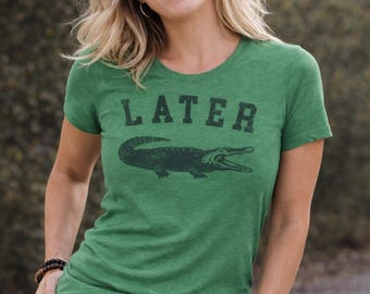 Later Gator Women's Graphic Tee, Funny Alligator Shirt
