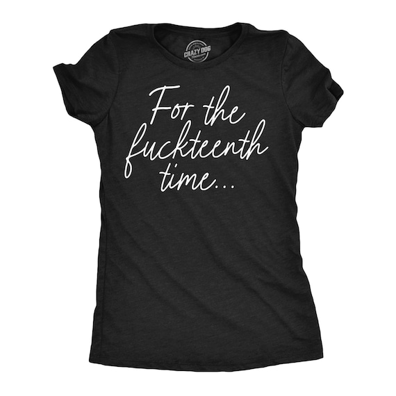 Funny Introvert T-shirt: for the Fuckteenth Time, Kindly Fuck Off
