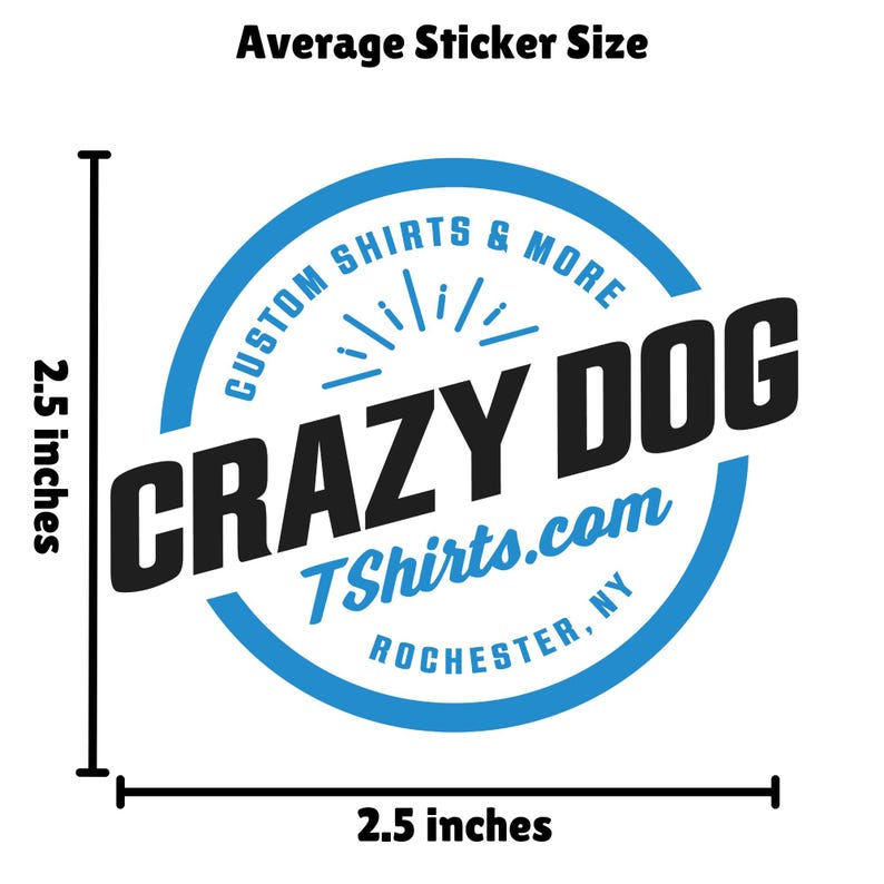 May include: A round sticker with the text "CRAZY DOG" in black, with a blue circular border that reads "CUSTOM SHIRTS & MORE". The sticker also includes the website "TShirts.com" and "ROCHESTER, NY". The sticker is 2.5 inches in diameter.