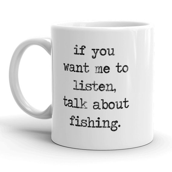 Offensive Fishing Mug,Humorous Fishing Mugs,Rude Fishing Coffee Cup,If You Want Me To Listen, Talk Fishing, Fathers Day Gifts, Fishing Gifts Il_570xn