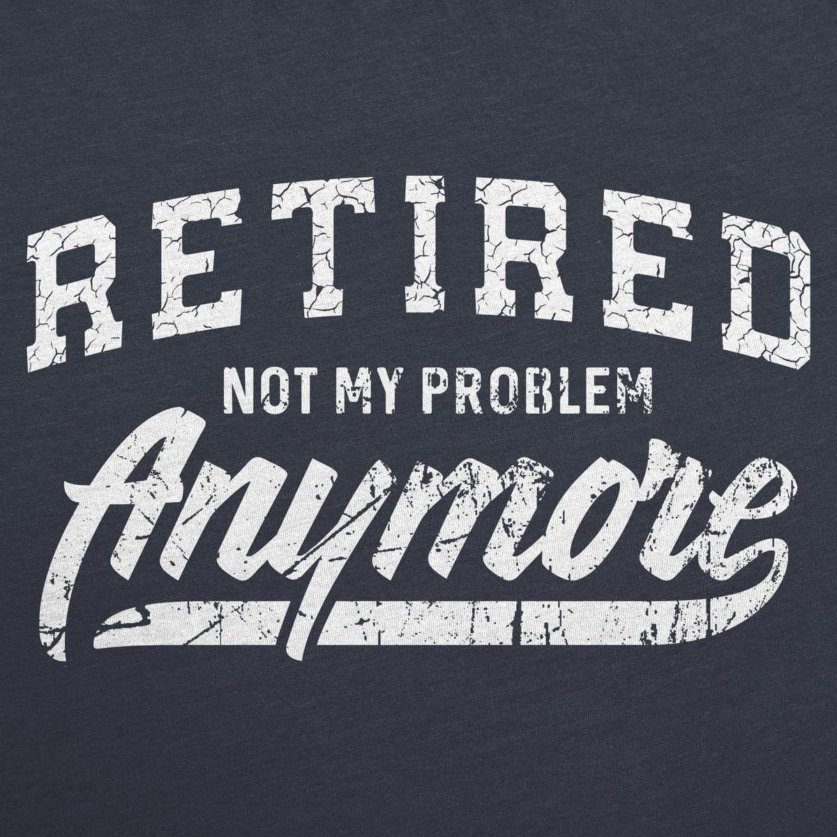 Im Retired Not My Problem
