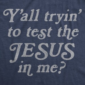 May include: A navy blue t-shirt with white text that reads "Y'all tryin' to test the JESUS in me?"