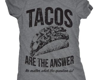 Funny Taco T-Shirt: Tacos Are The Answer, Womens Tee