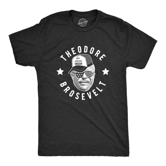 Teddy Roosevelt United States President Bro Funny T-Shirt Teddy Roosevelt United States President Bro Funny T-Shirt