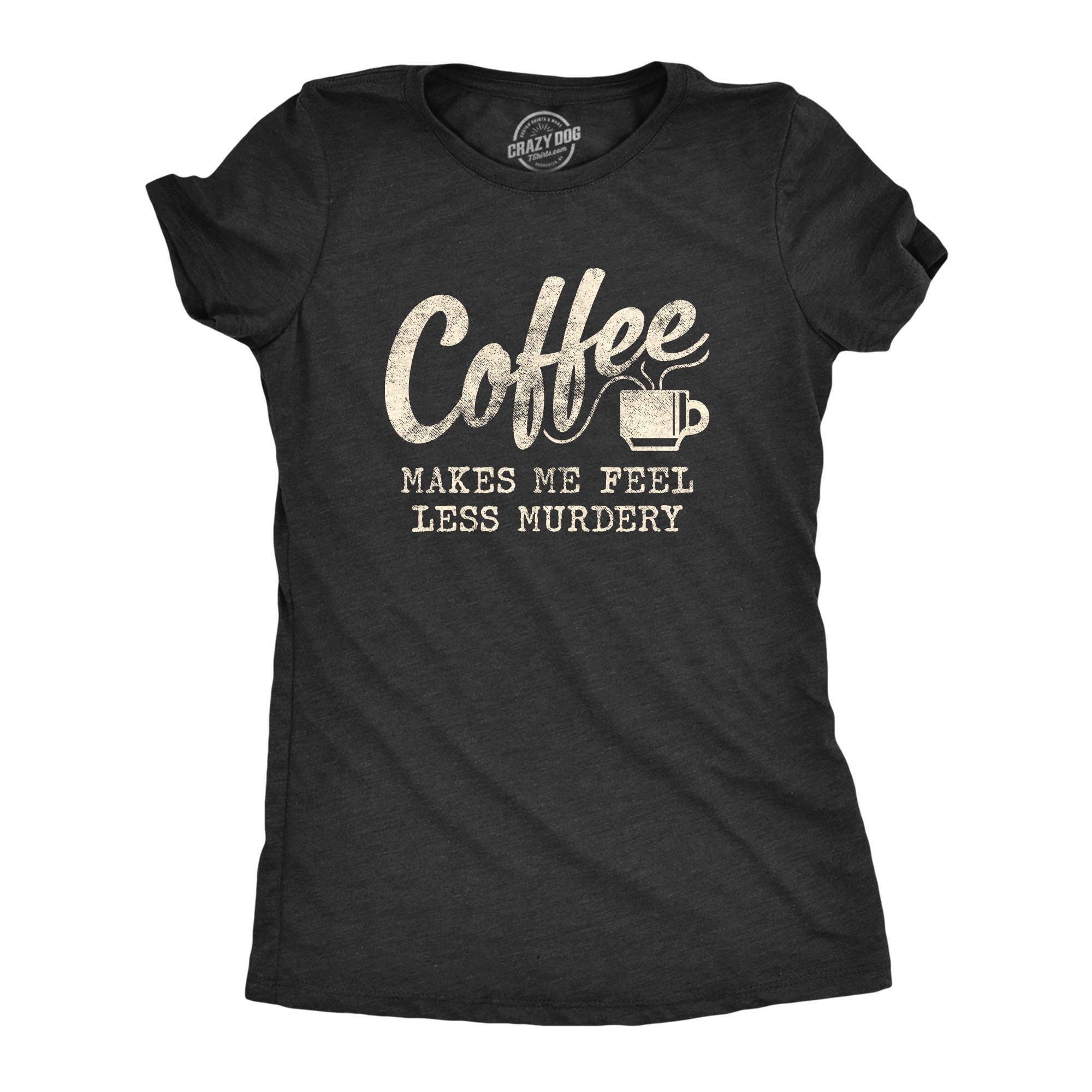 Coffee Shirts Coffee Makes Me Feel Less Murdery Funny Coffee | Etsy