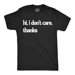 Funny Mens Shirt, Sarcastic Shirt For Men, Novelty Shirts, Funny Saying Shirts, Offensive Shirt, Hi I Don&#39;t Care Thanks, Hate It Here Shirts