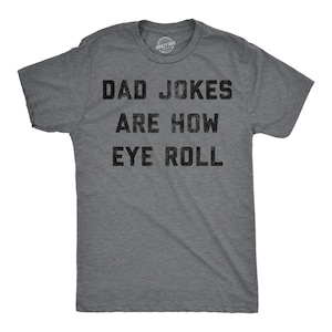 May include: Gray t-shirt with the text "Dad Jokes Are How Eye Roll" printed in black.