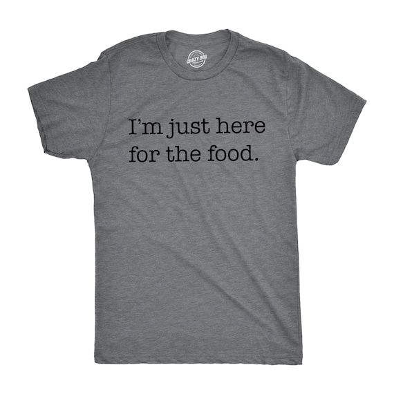 Food Shirts, Funny Shirts For Men, Im Just Here for the Food, Sarcastic