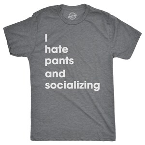 May include: A heather gray t-shirt with the text "I hate pants and socializing" printed in white.