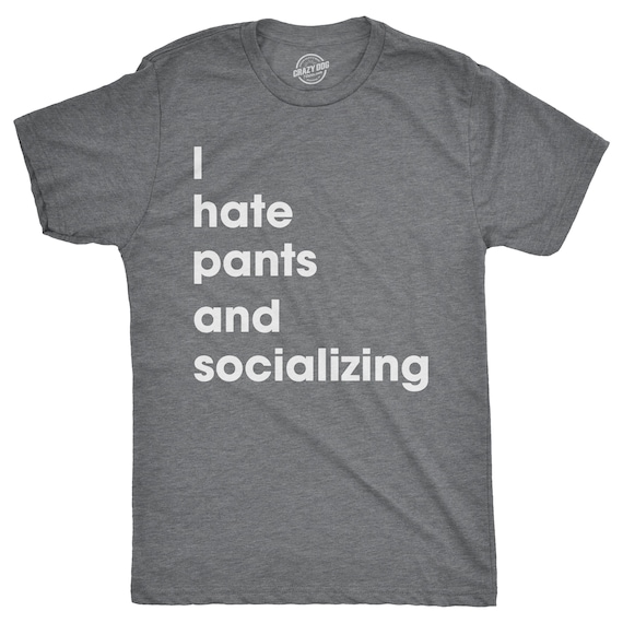 Lazy Shirt, Sarcastic Shirts Men, Shirts With Funny Sayings, Funny Mens Shirt, Offensive Shirt, I Hate Pants And Socializing