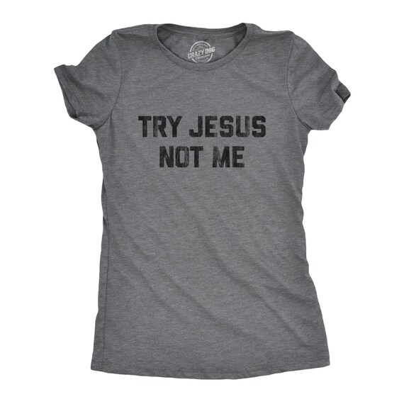Try Jesus Not Me Shirt, Funny Religious Tee