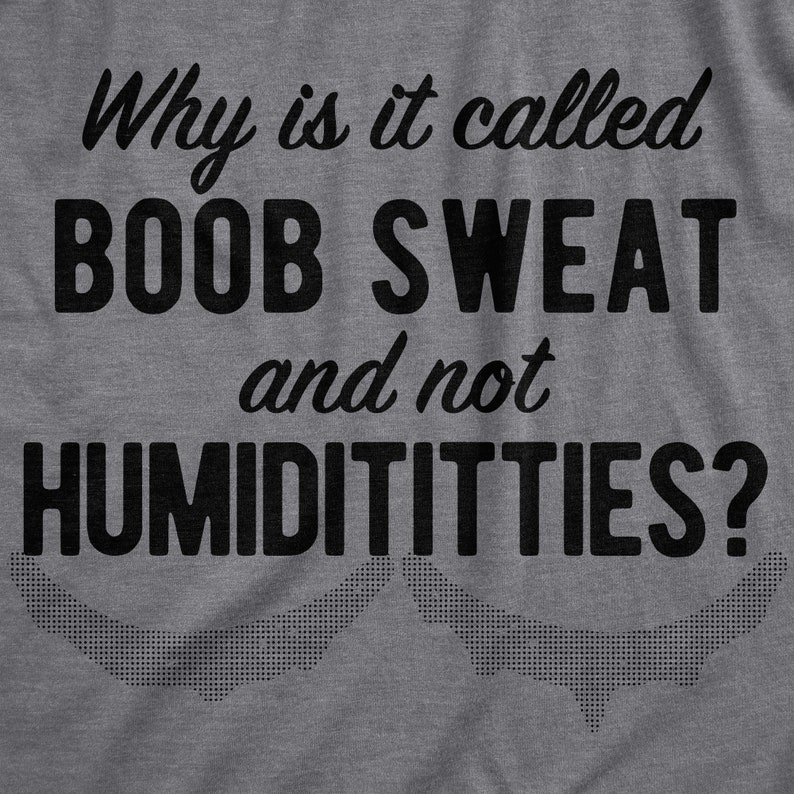 Why is It Called Boob Sweat and Not Humidititties Funny Etsy