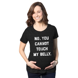 No You Cannot Touch My Belly Shirt, Funny Maternity Shirt, Preggers Shirt,Funny Pregnant Tee,Hilarious Maternity Shirt,Don&#39;t Touch The Belly