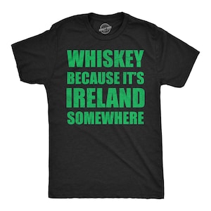 Sarcastic Whiskey Shirt, St. Patrick&#39;s Day Shirts, Funny Whiskey Tee, Shamrocks Shirts, Whiskey Because It&#39;s Ireland Somewhere, Ireland Tee