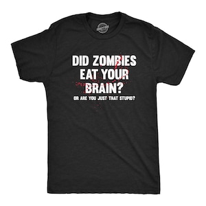 Zombie TShirt, Did Zombies Eat Your Brains, Or Just That Stupid, Dead Shirt, Horror T Shirt, Funny Shirts, Funny Halloween Mens Shirt