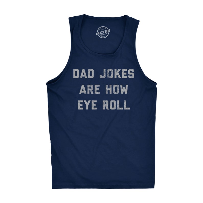May include: Navy blue tank top with a white distressed graphic that reads "DAD JOKES ARE HOW EYE ROLL".