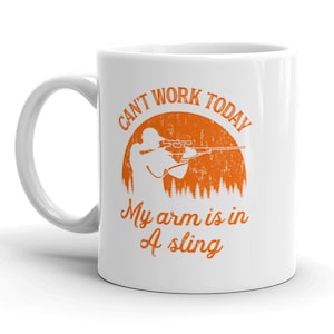 Offensive Hunting Mug, Humorous Hunting Mugs, Rude Hunting Coffee Cup, Can&#39;t Work Today, My Arm Is In A Sling, Fathers Day, Hunting Gifts