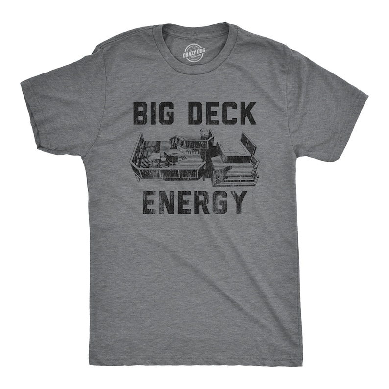 May include: Gray t-shirt with a distressed graphic of a large deck with the text "BIG DECK ENERGY" printed on it.