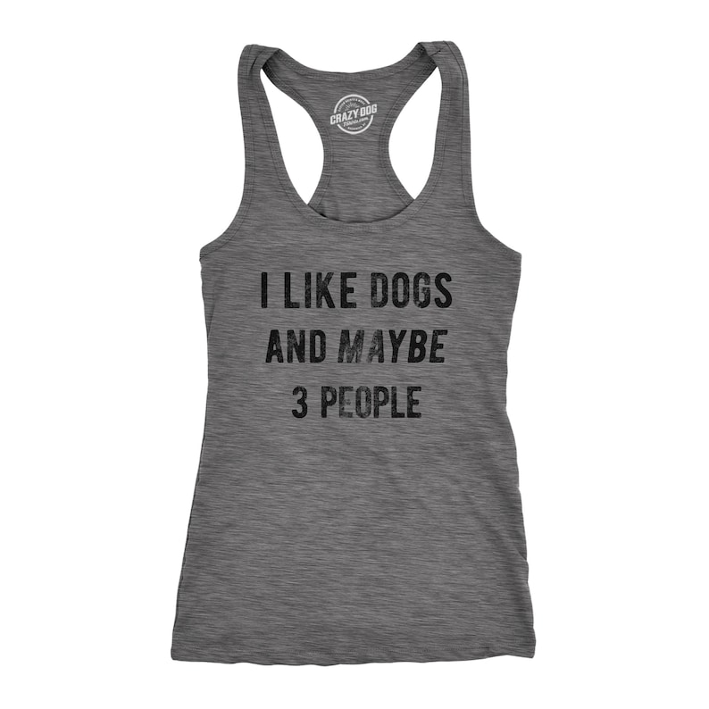 May include: Gray racerback tank top with the text "I LIKE DOGS AND MAYBE 3 PEOPLE" in black. The tank top has a scoop neck and a racerback design. The Crazy Dog logo is at the top.