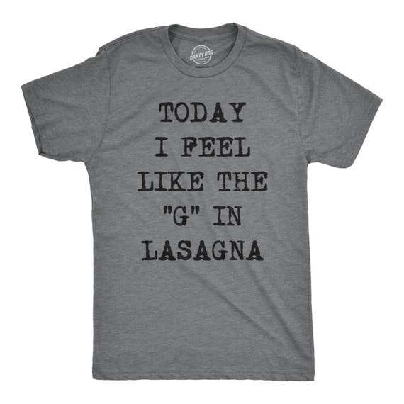 Lasagna Shirt, Sarcastic Shirts Men, Shirts With Funny Sayings, Funny Mens Shirt, Offensive Shirt, Today I Feel Like The G In Lasagna Il_570xn