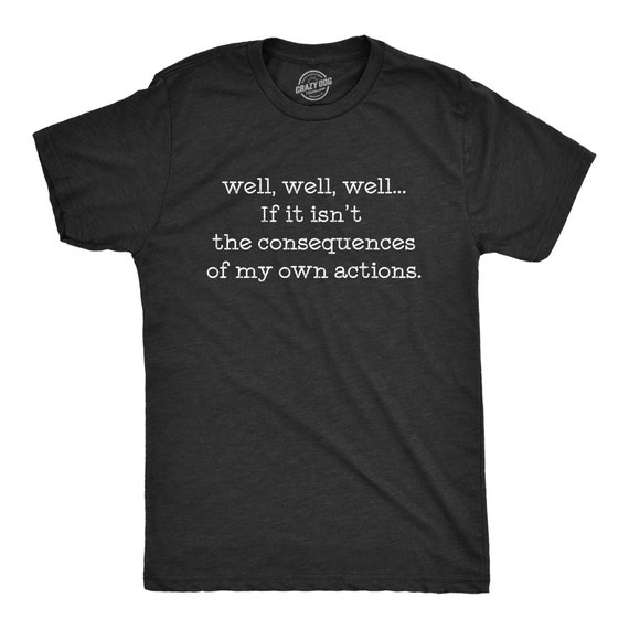 Consequences Of My Own Actions, Dick Shirt, Sarcastic T Shirt, Funny Shirt For Men, Cool Mens Shirt, No Opinion, Karma Shirts Il_570xn