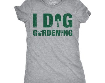 I Dig Gardening Shirt for Women, Sarcastic Gardener T-Shirt, Funny Botany Gift